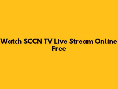Watch SCCN TV Live Stream Online Free