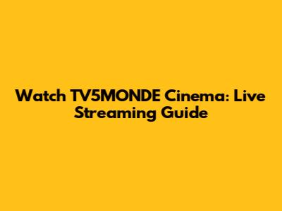 Watch TV5MONDE Cinema: Live Streaming Guide