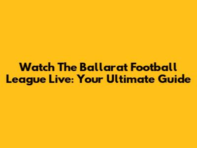 Watch The Ballarat Football League Live: Your Ultimate Guide