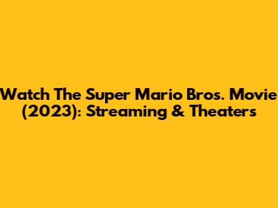 Watch The Super Mario Bros. Movie (2023): Streaming & Theaters