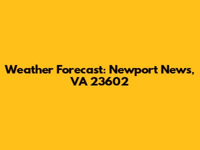 Weather Forecast: Newport News, VA 23602