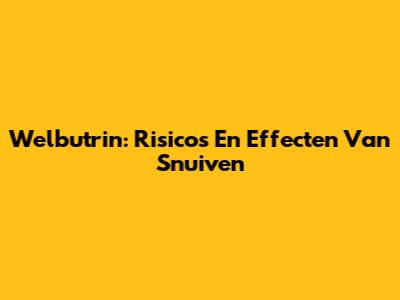 Welbutrin: Risico's En Effecten Van Snuiven