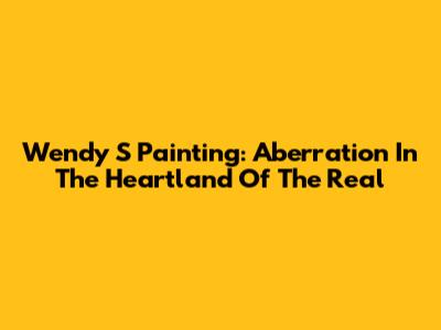 Wendy S Painting: Aberration In The Heartland Of The Real
