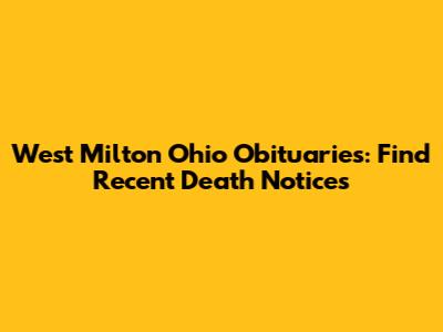 West Milton Ohio Obituaries: Find Recent Death Notices