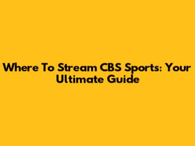 Where To Stream CBS Sports: Your Ultimate Guide
