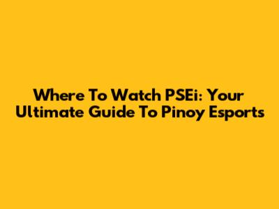Where To Watch PSEi: Your Ultimate Guide To Pinoy Esports