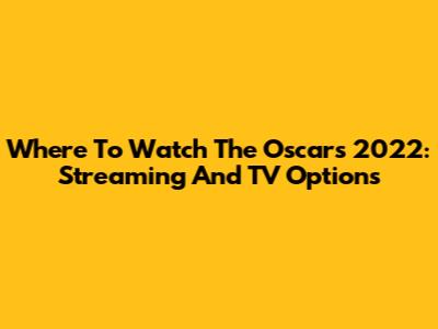 Where To Watch The Oscars 2022: Streaming And TV Options