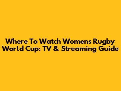 Where To Watch Women's Rugby World Cup: TV & Streaming Guide