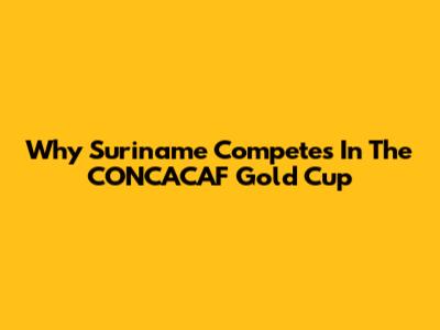 Why Suriname Competes In The CONCACAF Gold Cup