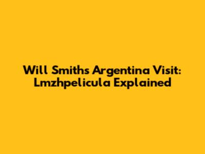 Will Smith's Argentina Visit: Lmzhpelicula Explained