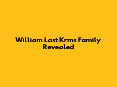 William Last Krm's Family Revealed