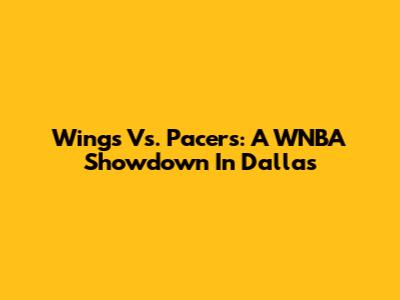 Wings Vs. Pacers: A WNBA Showdown In Dallas