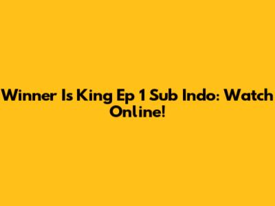 Winner Is King Ep 1 Sub Indo: Watch Online!