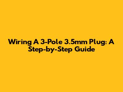 Wiring A 3-Pole 3.5mm Plug: A Step-by-Step Guide