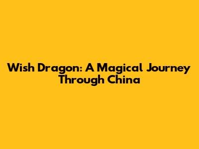 Wish Dragon: A Magical Journey Through China