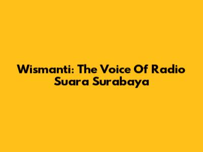 Wismanti: The Voice Of Radio Suara Surabaya