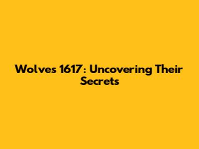 Wolves 1617: Uncovering Their Secrets