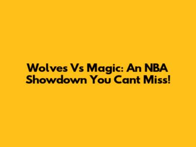 Wolves Vs Magic: An NBA Showdown You Can't Miss!