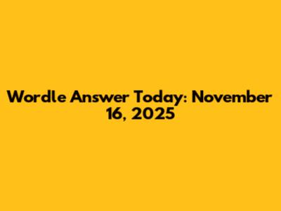Wordle Answer Today: November 16, 2025