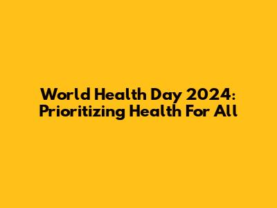 World Health Day 2024: Prioritizing Health For All