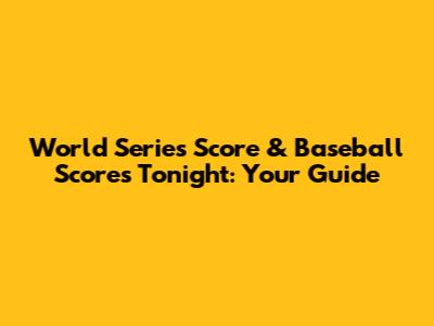 World Series Score & Baseball Scores Tonight: Your Guide