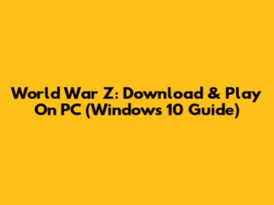 World War Z: Download & Play On PC (Windows 10 Guide)