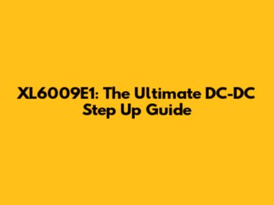 XL6009E1: The Ultimate DC-DC Step Up Guide