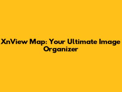XnView Map: Your Ultimate Image Organizer