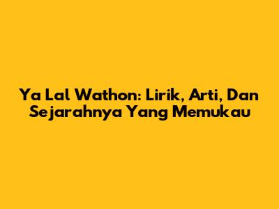 Ya Lal Wathon: Lirik, Arti, Dan Sejarahnya Yang Memukau