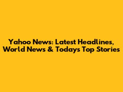 Yahoo News: Latest Headlines, World News & Today's Top Stories