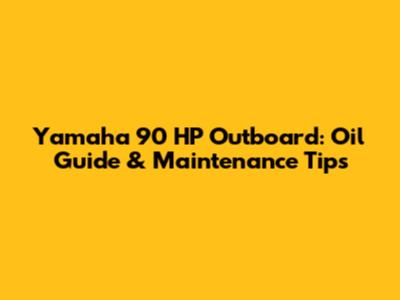 Yamaha 90 HP Outboard: Oil Guide & Maintenance Tips