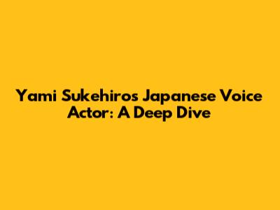 Yami Sukehiro's Japanese Voice Actor: A Deep Dive