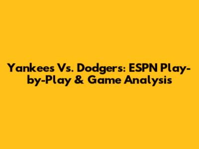 Yankees Vs. Dodgers: ESPN Play-by-Play & Game Analysis