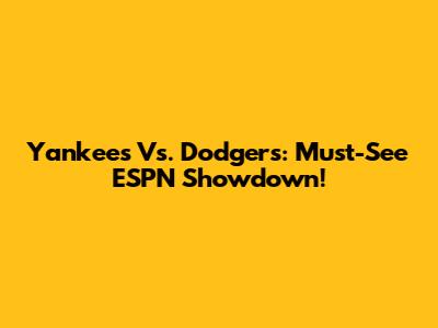 Yankees Vs. Dodgers: Must-See ESPN Showdown!