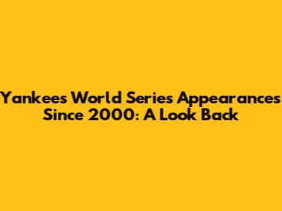 Yankees World Series Appearances Since 2000: A Look Back