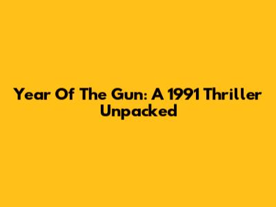 Year Of The Gun: A 1991 Thriller Unpacked