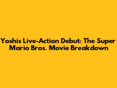 Yoshi's Live-Action Debut: The Super Mario Bros. Movie Breakdown