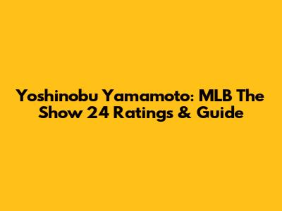 Yoshinobu Yamamoto: MLB The Show 24 Ratings & Guide