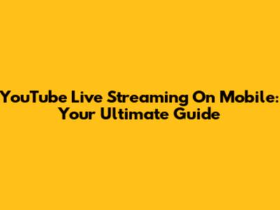 YouTube Live Streaming On Mobile: Your Ultimate Guide