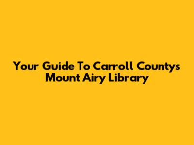 Your Guide To Carroll County's Mount Airy Library