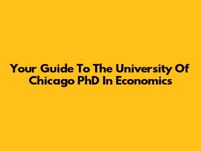 Your Guide To The University Of Chicago PhD In Economics
