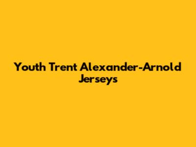 Youth Trent Alexander-Arnold Jerseys