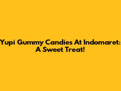 Yupi Gummy Candies At Indomaret: A Sweet Treat!