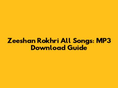 Zeeshan Rokhri All Songs: MP3 Download Guide