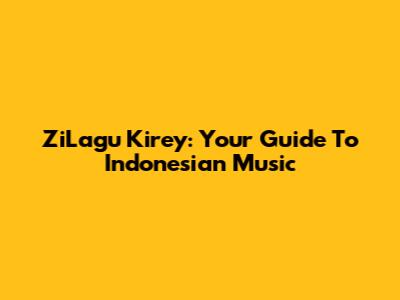 ZiLagu Kirey: Your Guide To Indonesian Music