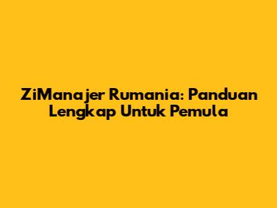 ZiManajer Rumania: Panduan Lengkap Untuk Pemula