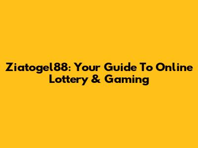 Ziatogel88: Your Guide To Online Lottery & Gaming