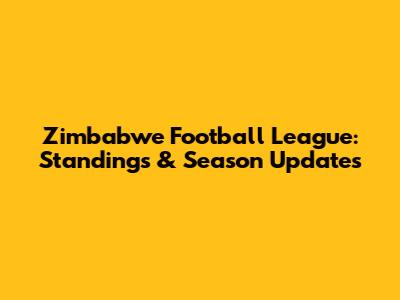 Zimbabwe Football League: Standings & Season Updates