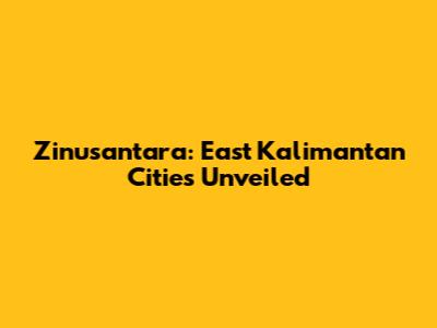 Zinusantara: East Kalimantan Cities Unveiled
