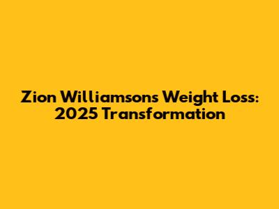 Zion Williamson's Weight Loss: 2025 Transformation